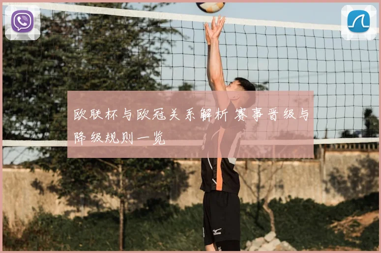 欧联杯与欧冠关系解析 赛事晋级与降级规则一览