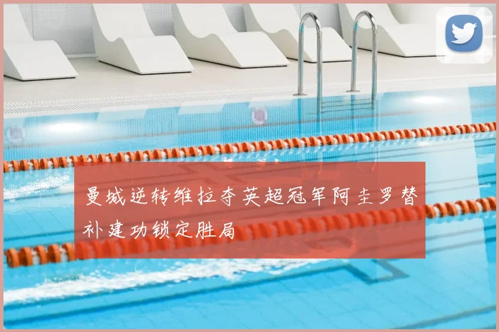 曼城逆转维拉夺英超冠军阿圭罗替补建功锁定胜局