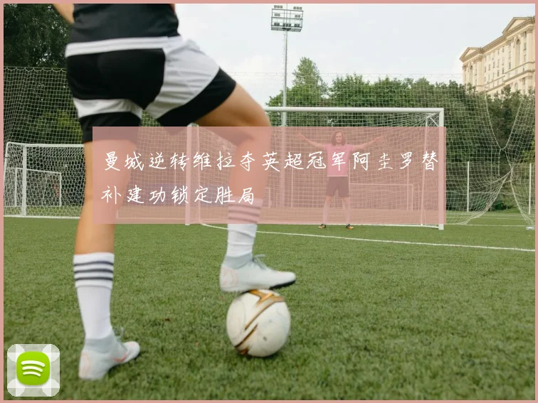 曼城逆转维拉夺英超冠军阿圭罗替补建功锁定胜局