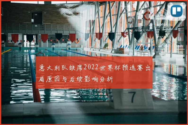 意大利队缺席2022世界杯预选赛出局原因与后续影响分析