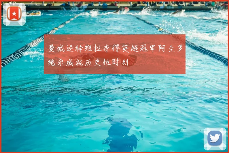 曼城逆转维拉夺得英超冠军阿圭罗绝杀成就历史性时刻